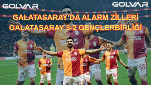 GALATASARAY’DA ALARM ZİLLERİ: GALATASARAY 3-2 GENÇLERBİRLİĞİ